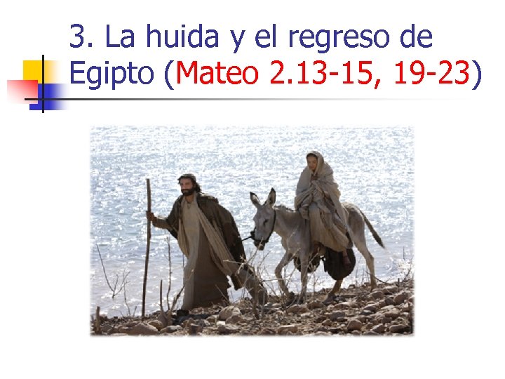 3. La huida y el regreso de Egipto (Mateo 2. 13 -15, 19 -23)