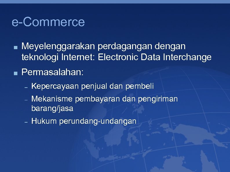 e-Commerce Meyelenggarakan perdagangan dengan teknologi Internet: Electronic Data Interchange Permasalahan: Kepercayaan penjual dan pembeli