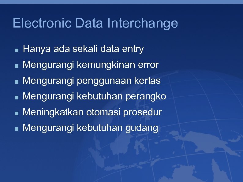 Electronic Data Interchange Hanya ada sekali data entry Mengurangi kemungkinan error Mengurangi penggunaan kertas