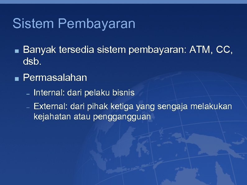 Sistem Pembayaran Banyak tersedia sistem pembayaran: ATM, CC, dsb. Permasalahan Internal: dari pelaku bisnis