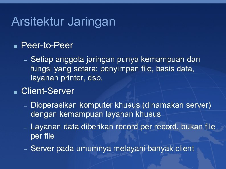 Arsitektur Jaringan Peer-to-Peer Setiap anggota jaringan punya kemampuan dan fungsi yang setara: penyimpan file,