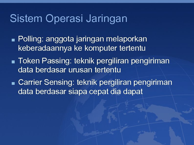 Sistem Operasi Jaringan Polling: anggota jaringan melaporkan keberadaannya ke komputer tertentu Token Passing: teknik