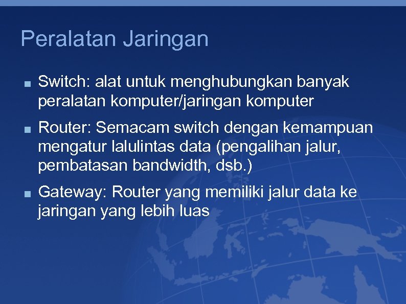 Peralatan Jaringan Switch: alat untuk menghubungkan banyak peralatan komputer/jaringan komputer Router: Semacam switch dengan