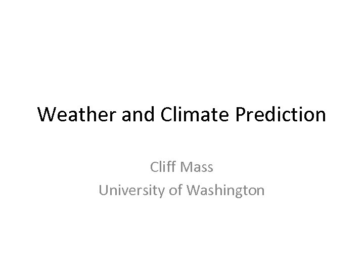 Weather and Climate Prediction Cliff Mass University of Washington 