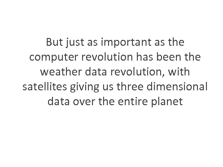 But just as important as the computer revolution has been the weather data revolution,