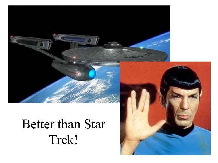 Better than Star Trek! 