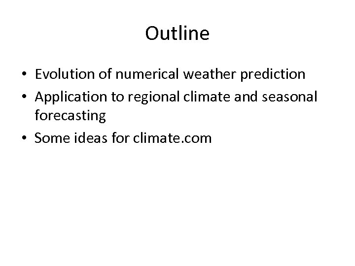 Outline • Evolution of numerical weather prediction • Application to regional climate and seasonal