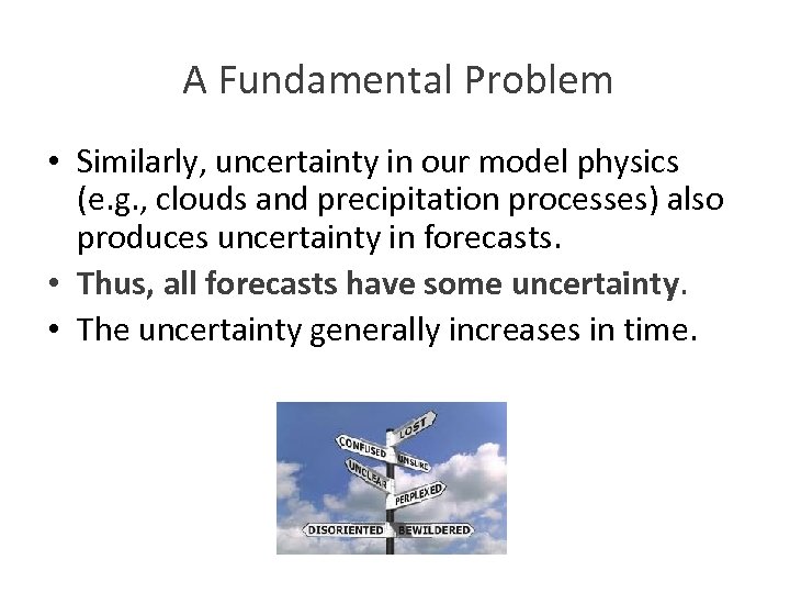 A Fundamental Problem • Similarly, uncertainty in our model physics (e. g. , clouds