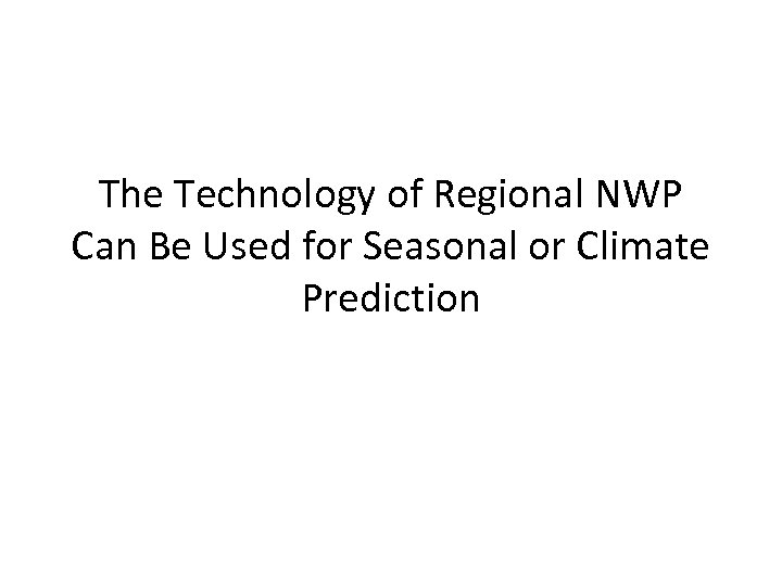 The Technology of Regional NWP Can Be Used for Seasonal or Climate Prediction 