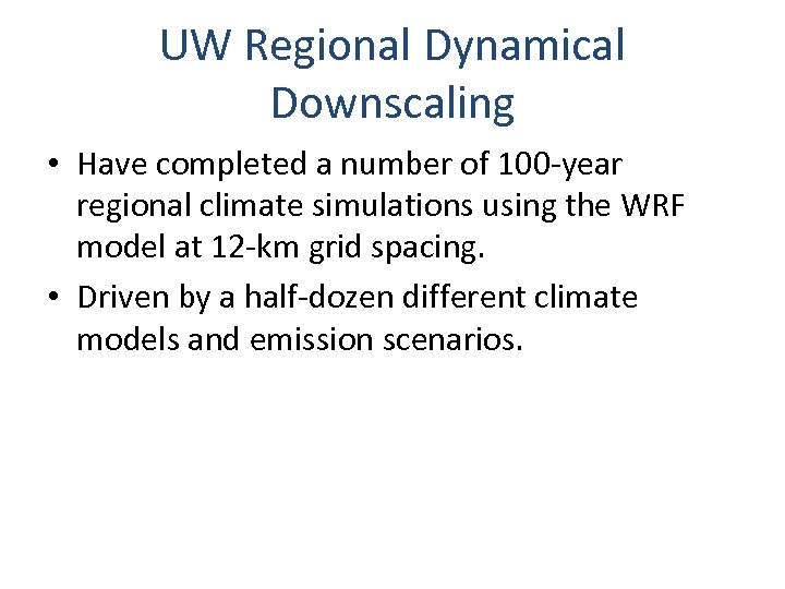 UW Regional Dynamical Downscaling • Have completed a number of 100 -year regional climate