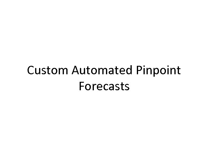 Custom Automated Pinpoint Forecasts 