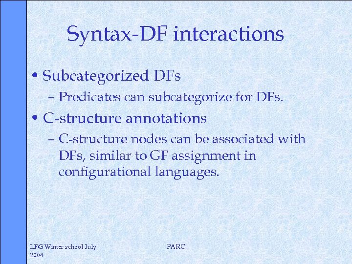 Syntax-DF interactions • Subcategorized DFs – Predicates can subcategorize for DFs. • C-structure annotations