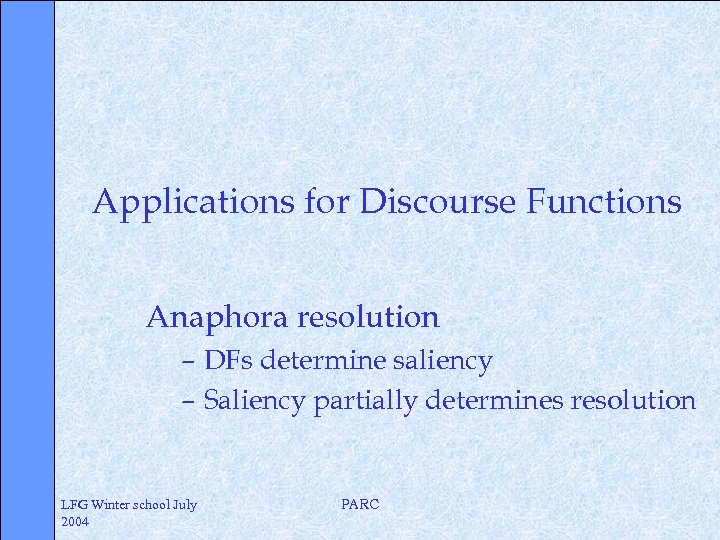 Applications for Discourse Functions Anaphora resolution – DFs determine saliency – Saliency partially determines