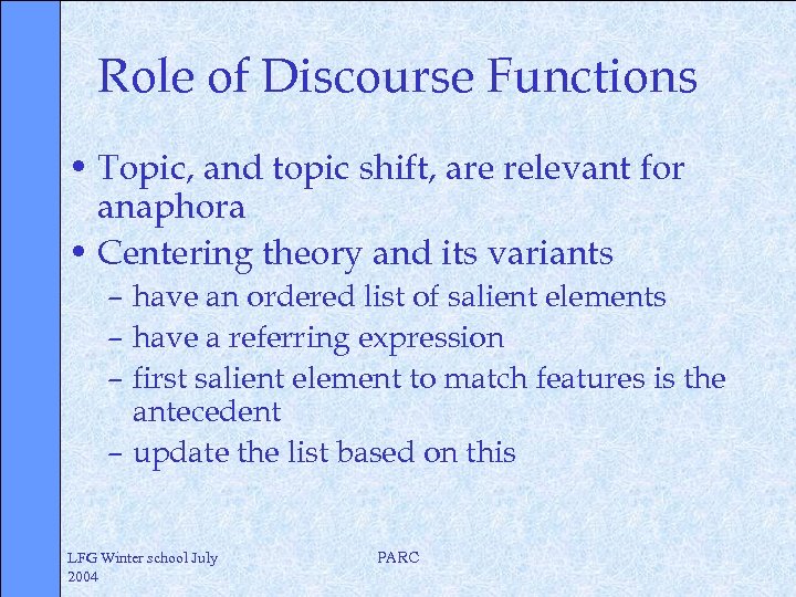 Role of Discourse Functions • Topic, and topic shift, are relevant for anaphora •
