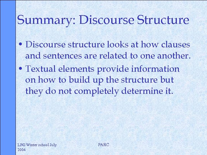Summary: Discourse Structure • Discourse structure looks at how clauses and sentences are related