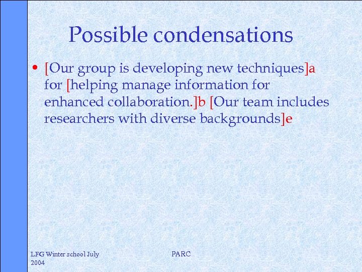 Possible condensations • [Our group is developing new techniques]a for [helping manage information for