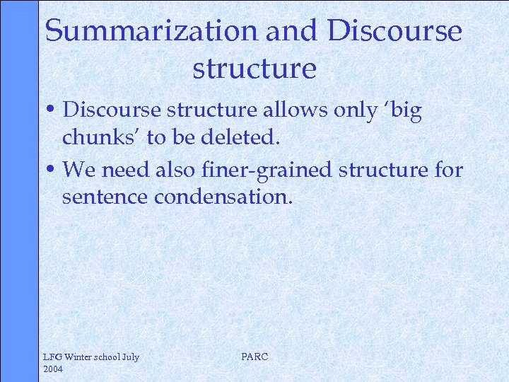 Summarization and Discourse structure • Discourse structure allows only ‘big chunks’ to be deleted.