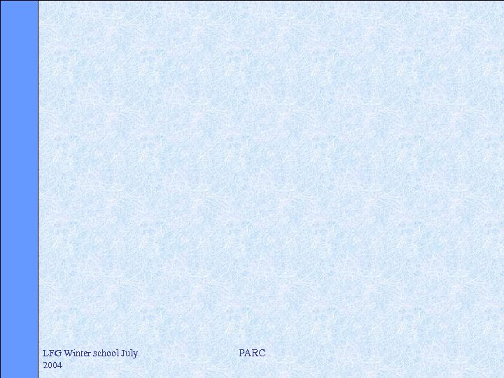 LFG Winter school July 2004 PARC 