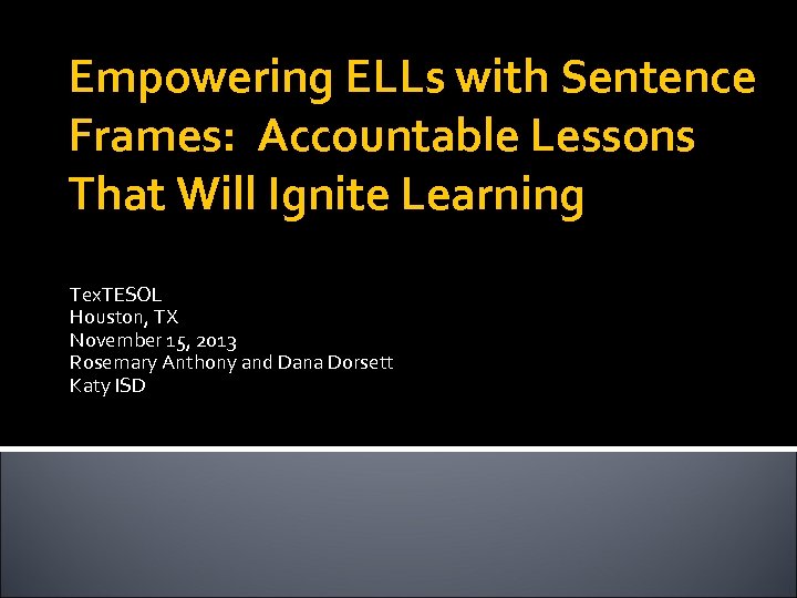 Empowering ELLs with Sentence Frames: Accountable Lessons That Will Ignite Learning Tex. TESOL Houston,