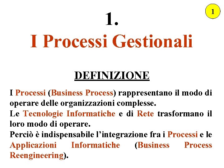 1. I Processi Gestionali 1 DEFINIZIONE I Processi (Business Process) rappresentano il modo di