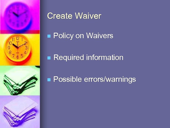 Create Waiver n Policy on Waivers n Required information n Possible errors/warnings 