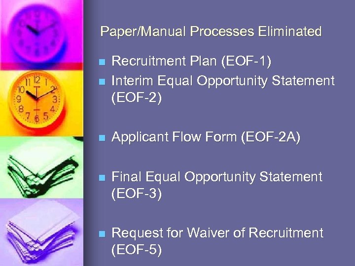 Paper/Manual Processes Eliminated n Recruitment Plan (EOF-1) Interim Equal Opportunity Statement (EOF-2) n Applicant