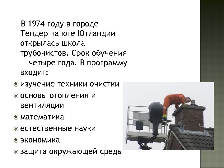 В 1974 году в городе Тендер на юге Ютландии открылась школа трубочистов. Срок обучения