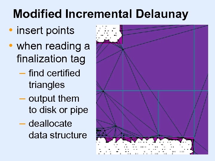 Modified Incremental Delaunay • insert points • when reading a finalization tag – find