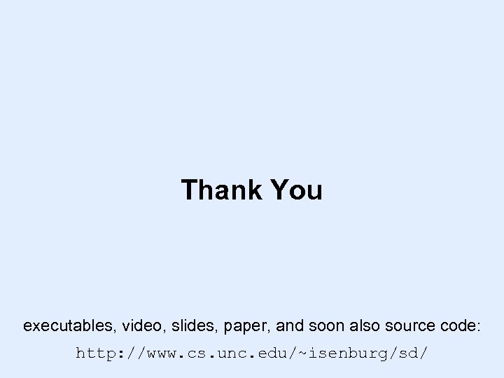 Thank You executables, video, slides, paper, and soon also source code: http: //www. cs.