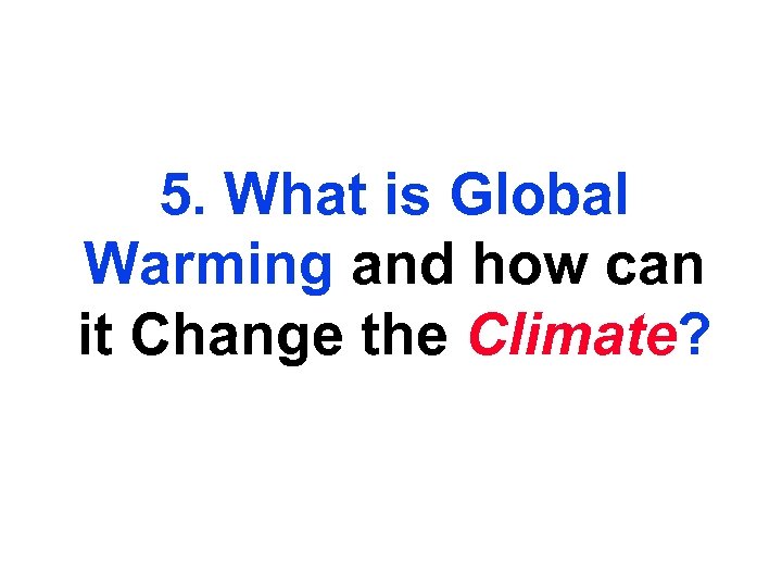 5. What is Global Warming and how can it Change the Climate? 