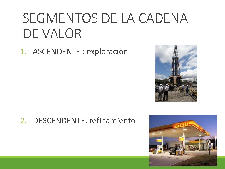 SEGMENTOS DE LA CADENA DE VALOR 1. ASCENDENTE : exploración 2. DESCENDENTE: refinamiento 