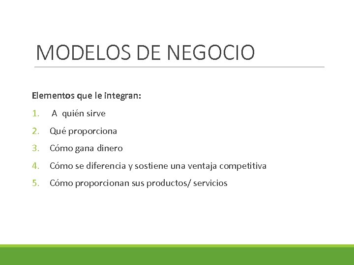 MODELOS DE NEGOCIO Elementos que le integran: 1. A quién sirve 2. Qué proporciona