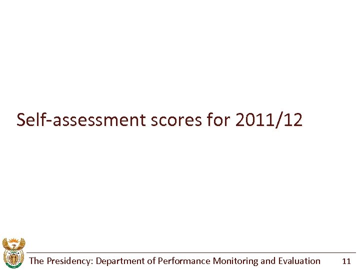 Self-assessment scores for 2011/12 The Presidency: Department of Performance Monitoring and Evaluation 11 