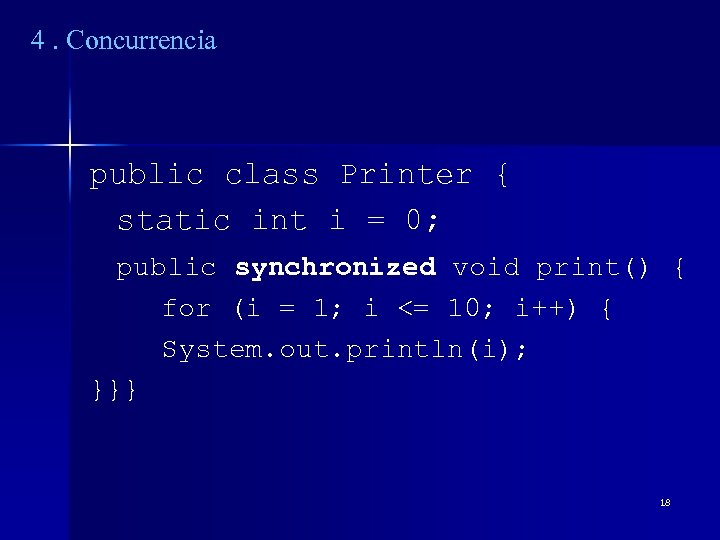 4. Concurrencia public class Printer { static int i = 0; public synchronized void