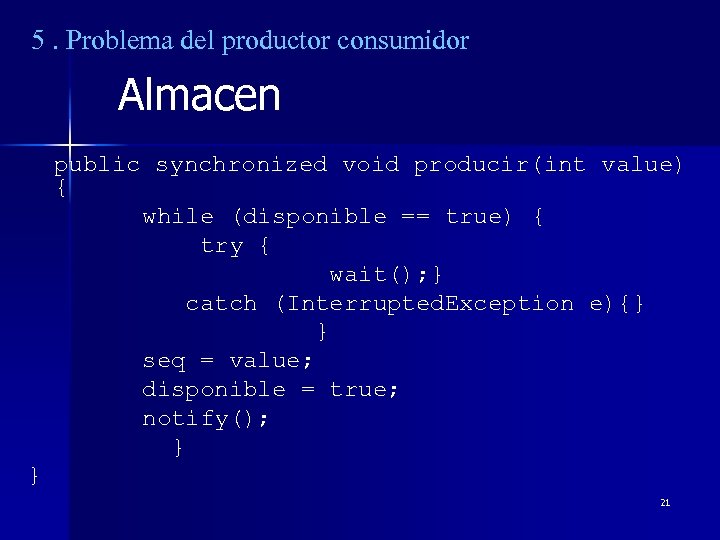 5. Problema del productor consumidor Almacen public synchronized void producir(int value) { while (disponible