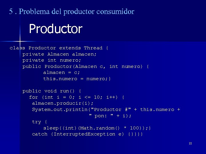 5. Problema del productor consumidor Productor class Productor extends Thread { private Almacen almacen;