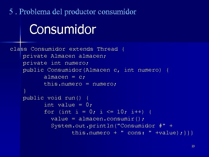 5. Problema del productor consumidor Consumidor class Consumidor extends Thread { private Almacen almacen;