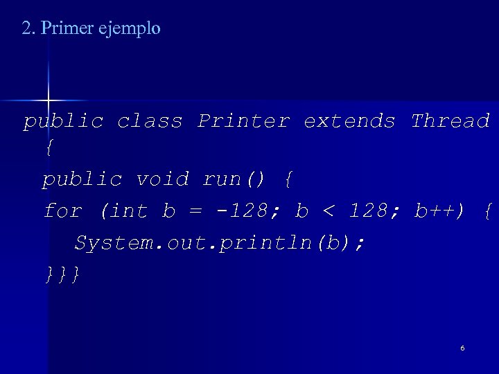 2. Primer ejemplo public class Printer extends Thread { public void run() { for