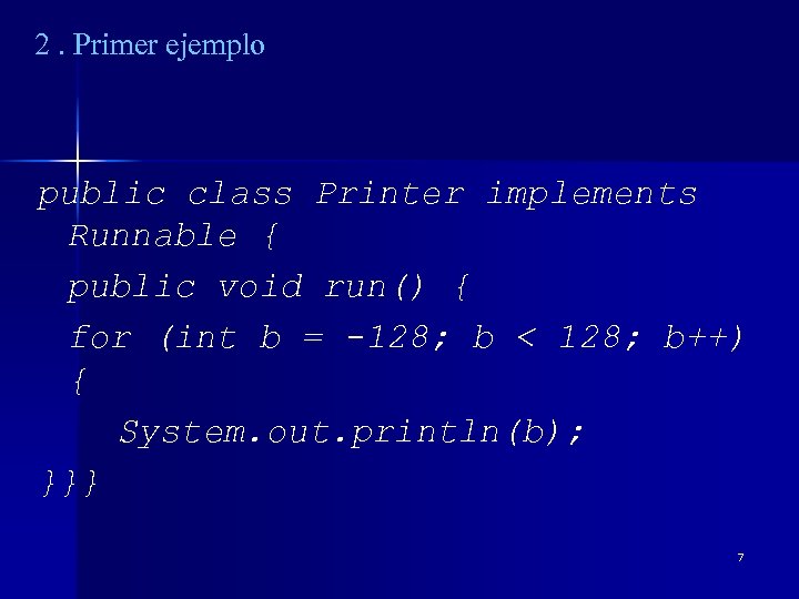 2. Primer ejemplo public class Printer implements Runnable { public void run() { for