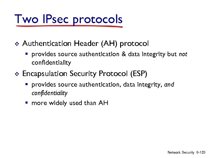 Two IPsec protocols v Authentication Header (AH) protocol § provides source authentication & data