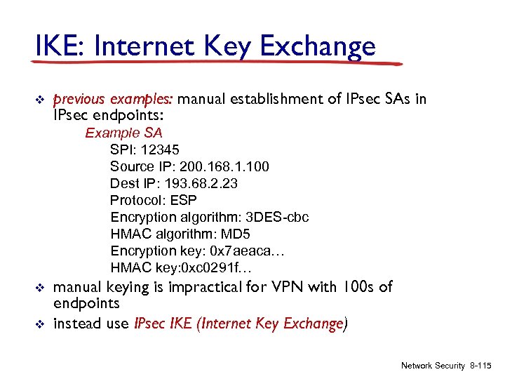 IKE: Internet Key Exchange v previous examples: manual establishment of IPsec SAs in IPsec