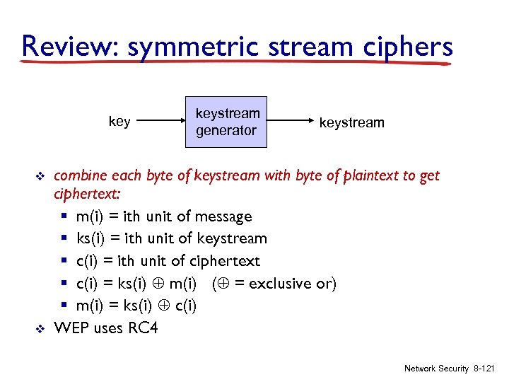 Review: symmetric stream ciphers key v v keystream generator keystream combine each byte of