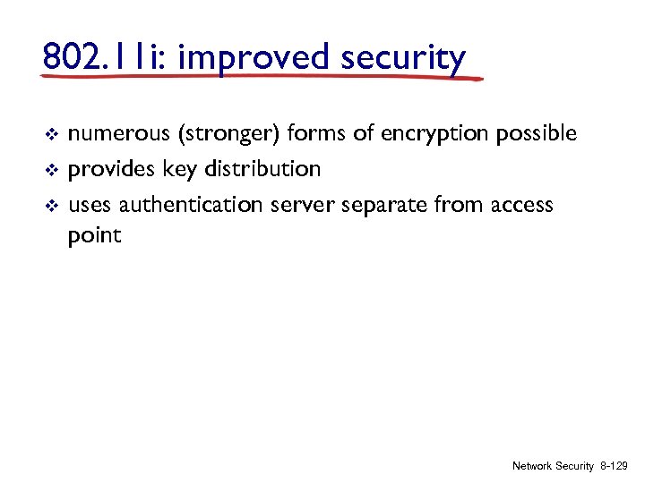 802. 11 i: improved security v v v numerous (stronger) forms of encryption possible