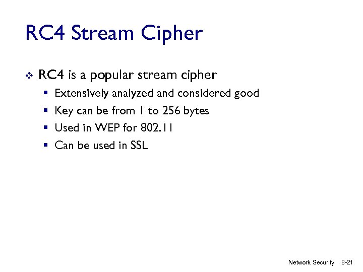 RC 4 Stream Cipher v RC 4 is a popular stream cipher § §