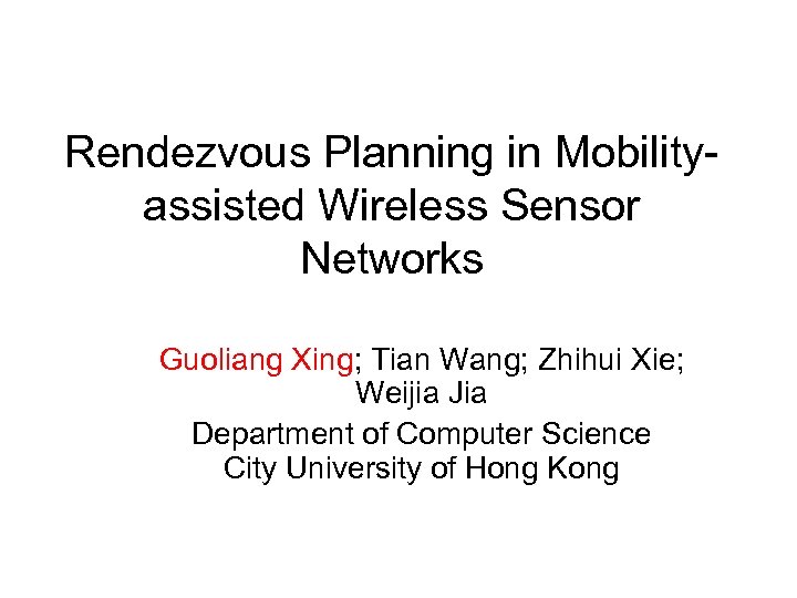 Rendezvous Planning in Mobilityassisted Wireless Sensor Networks Guoliang Xing; Tian Wang; Zhihui Xie; Weijia