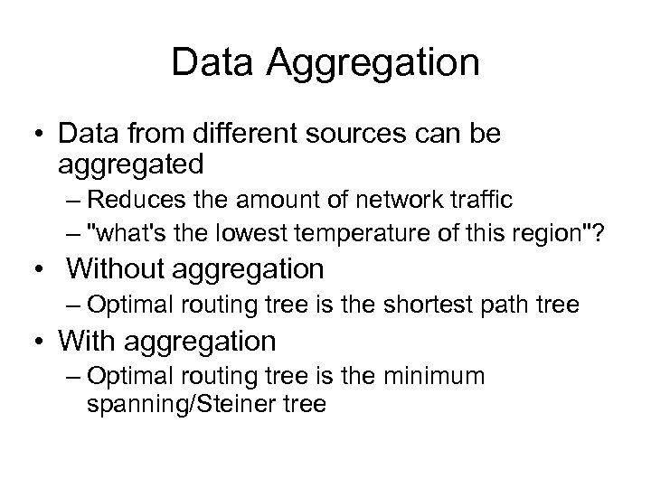 Data Aggregation • Data from different sources can be aggregated – Reduces the amount