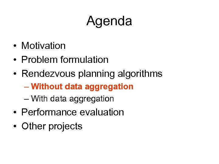 Agenda • Motivation • Problem formulation • Rendezvous planning algorithms – Without data aggregation