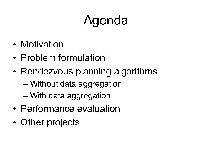 Agenda • Motivation • Problem formulation • Rendezvous planning algorithms – Without data aggregation