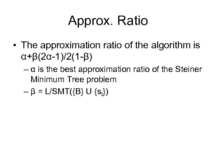 Approx. Ratio • The approximation ratio of the algorithm is α+β(2α-1)/2(1 -β) – α