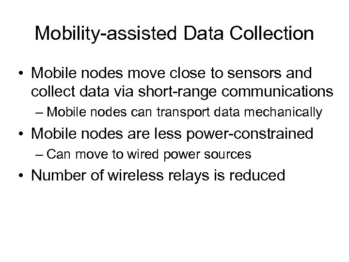 Mobility-assisted Data Collection • Mobile nodes move close to sensors and collect data via